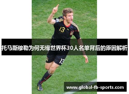 托马斯穆勒为何无缘世界杯30人名单背后的原因解析 托马斯穆勒为何无缘世界杯30人名单背后的原因解析