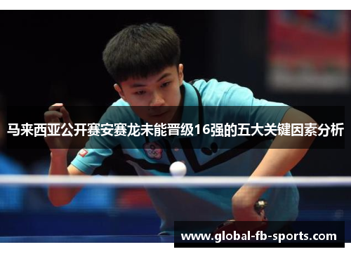马来西亚公开赛安赛龙未能晋级16强的五大关键因素分析