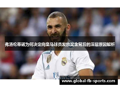 弗洛伦蒂诺为何决定向皇马球员发放奖金背后的深层原因解析 弗洛伦蒂诺为何决定向皇马球员发放奖金背后的深层原因解析