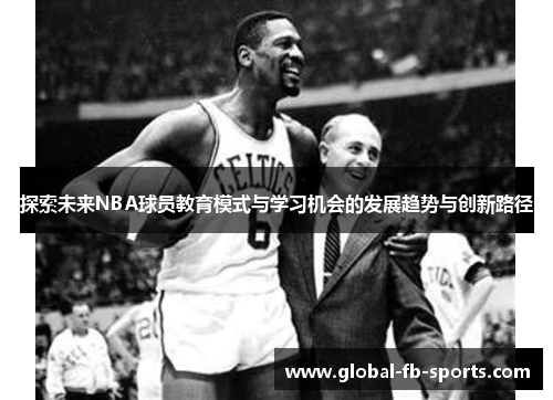 探索未来NBA球员教育模式与学习机会的发展趋势与创新路径